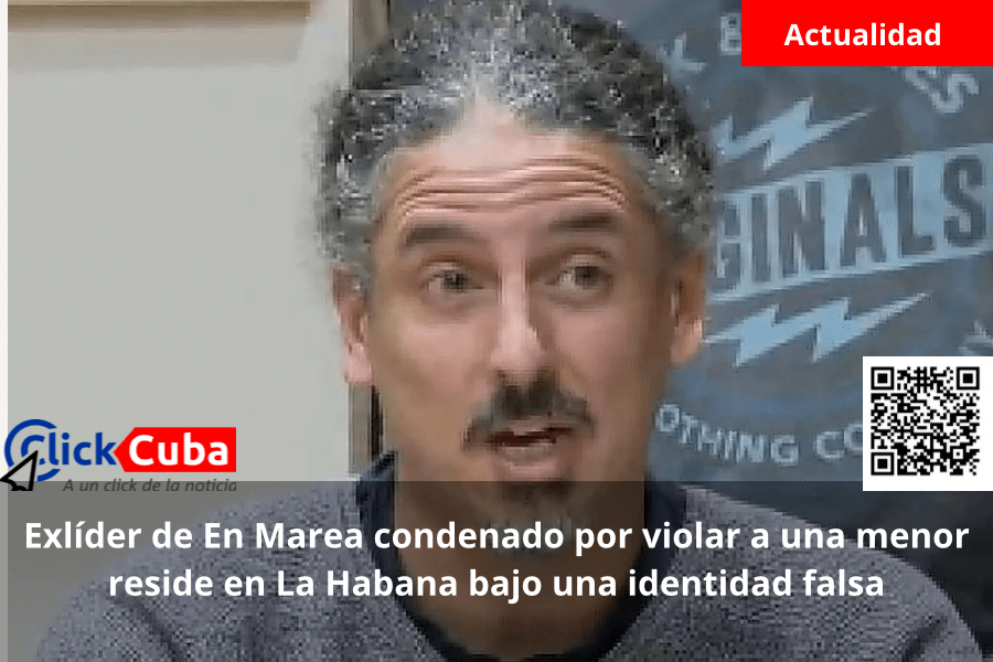 Exlíder de En Marea condenado por violar a una menor reside en La Habana bajo una identidad&nbsp;falsa