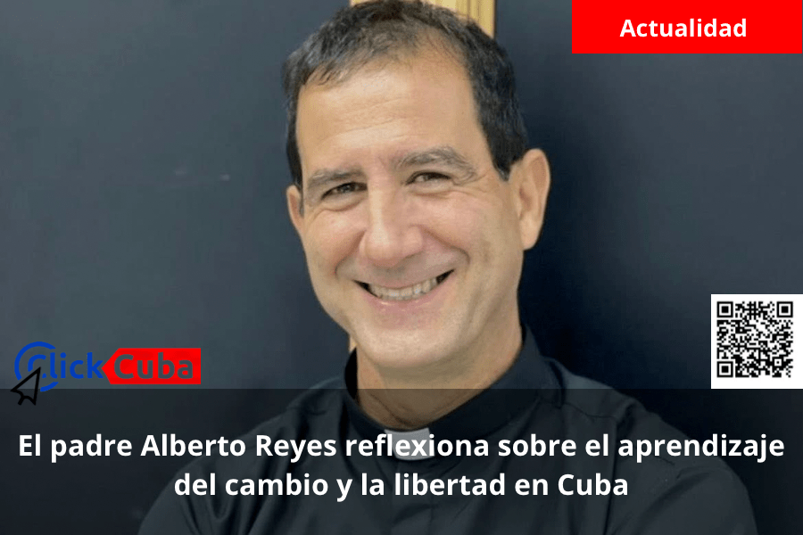 El padre Alberto Reyes reflexiona sobre el aprendizaje del cambio y la libertad en&nbsp;Cuba