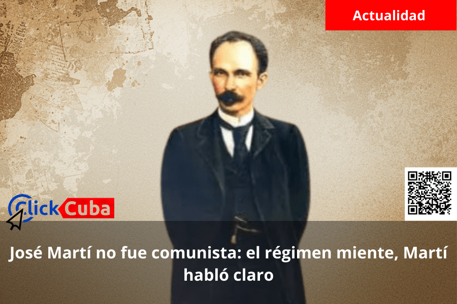 José Martí no fue comunista: el régimen miente, Martí habló claro