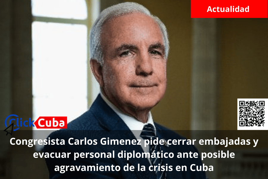 Congresista Carlos Gimenez pide cerrar embajadas y evacuar personal diplomático ante posible agravamiento de la crisis en&nbsp;Cuba