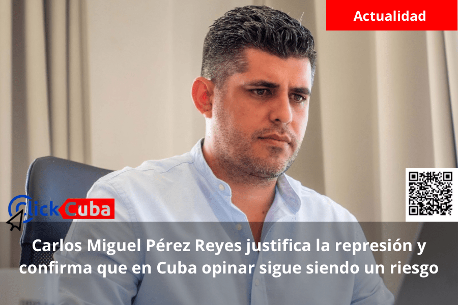 Carlos Miguel Pérez Reyes justifica la represión y confirma que en Cuba opinar sigue siendo un&nbsp;riesgo