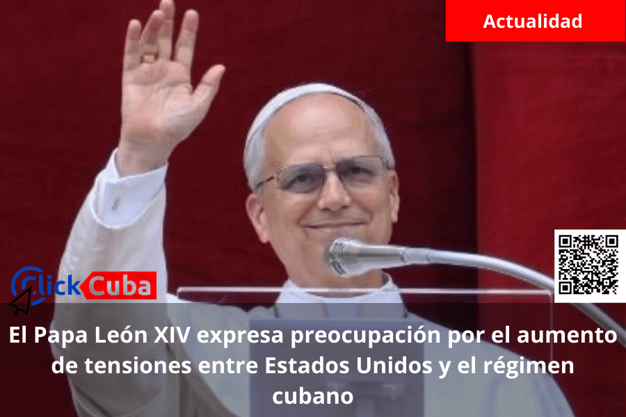 El Papa León XIV expresa preocupación por el aumento de tensiones entre Estados Unidos y el régimen&nbsp;cubano