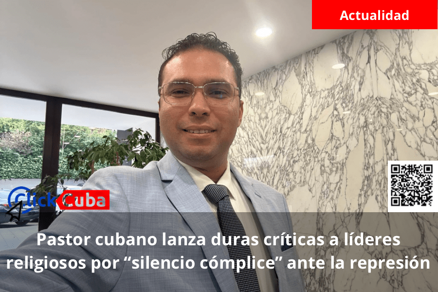 Pastor cubano lanza duras críticas a líderes religiosos por “silencio cómplice” ante la&nbsp;represión