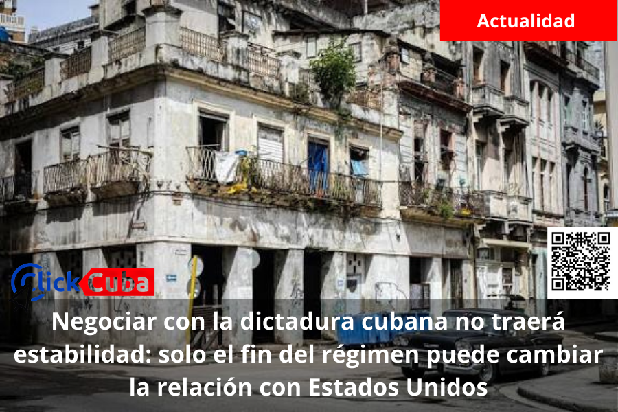 Negociar con la dictadura cubana no traerá estabilidad: solo el fin del régimen puede cambiar la relación con Estados Unidos