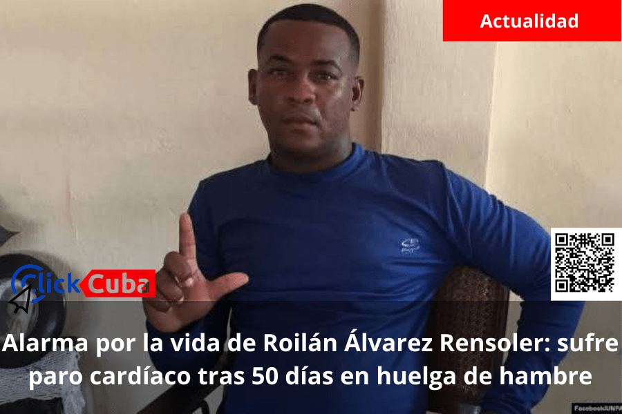 Alarma por la vida de Roilán Álvarez Rensoler: sufre paro cardíaco tras 50 días en huelga de&nbsp;hambre