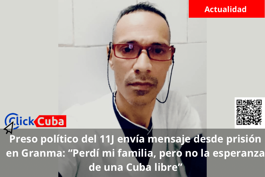 Preso político del 11J envía mensaje desde prisión en Granma: “Perdí mi familia, pero no la esperanza de una Cuba libre”