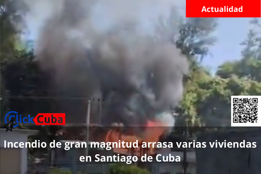 Incendio de gran magnitud arrasa varias viviendas en Santiago de Cuba