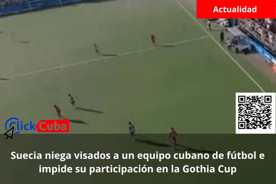 Suecia niega visados a un equipo cubano de fútbol e impide su participación en la Gothia&nbsp;Cup