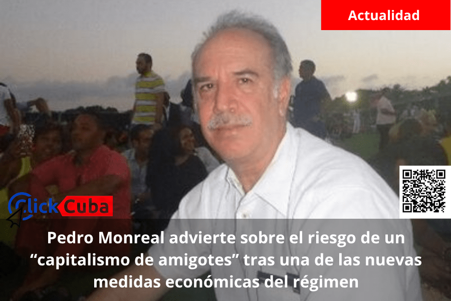 Pedro Monreal advierte sobre el riesgo de un “capitalismo de amigotes” tras una de las nuevas medidas económicas del&nbsp;régimen