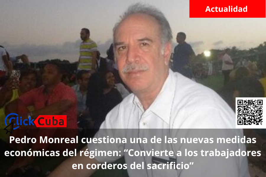 Pedro Monreal cuestiona una de las nuevas medidas económicas del régimen: “Convierte a los trabajadores en corderos del sacrificio”