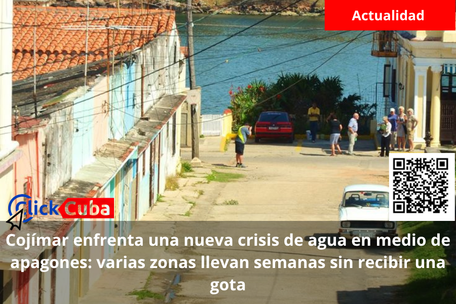 Cojímar enfrenta una nueva crisis de agua en medio de apagones: varias zonas llevan semanas sin recibir una&nbsp;gota