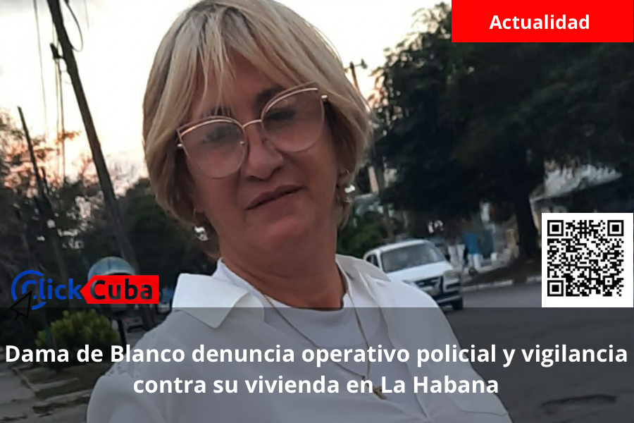Dama de Blanco denuncia operativo policial y vigilancia contra su vivienda en La Habana