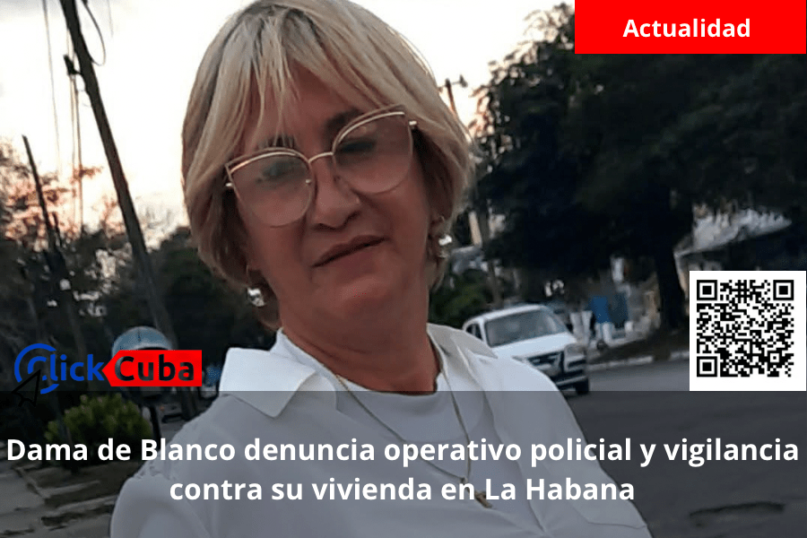 Dama de Blanco denuncia operativo policial y vigilancia contra su vivienda en La Habana