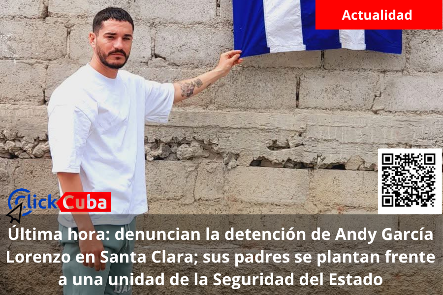 Última hora: denuncian la detención de Andy García Lorenzo en Santa Clara; sus padres se plantan frente a una unidad de la Seguridad del Estado