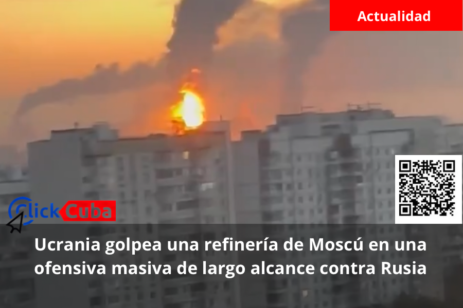 Ucrania golpea una refinería de Moscú en una ofensiva masiva de largo alcance contra Rusia