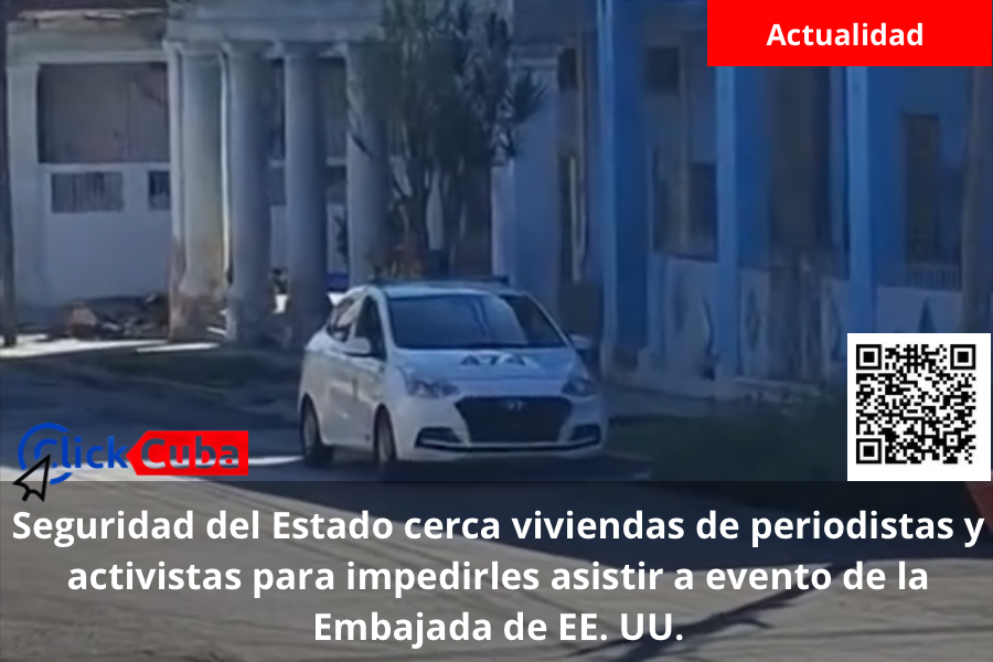 Seguridad del Estado cerca viviendas de periodistas y activistas para impedirles asistir a evento de la Embajada de EE. UU.