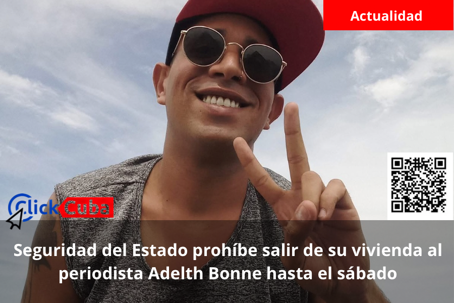 Seguridad del Estado prohíbe salir de su vivienda al periodista Adelth Bonne hasta el sábado