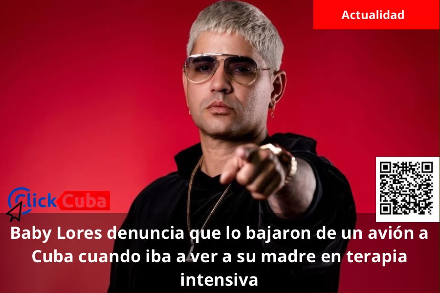 Baby Lores denuncia que lo bajaron de un avión a Cuba cuando iba a ver a su madre en terapia intensiva